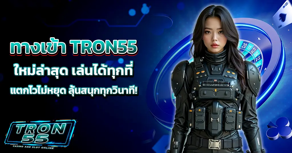 ทางเข้า TRON55 ใหม่ล่าสุด เล่นได้ทุกที่ แตกไวไม่หยุด ลุ้นสนุกทุกวินาที!